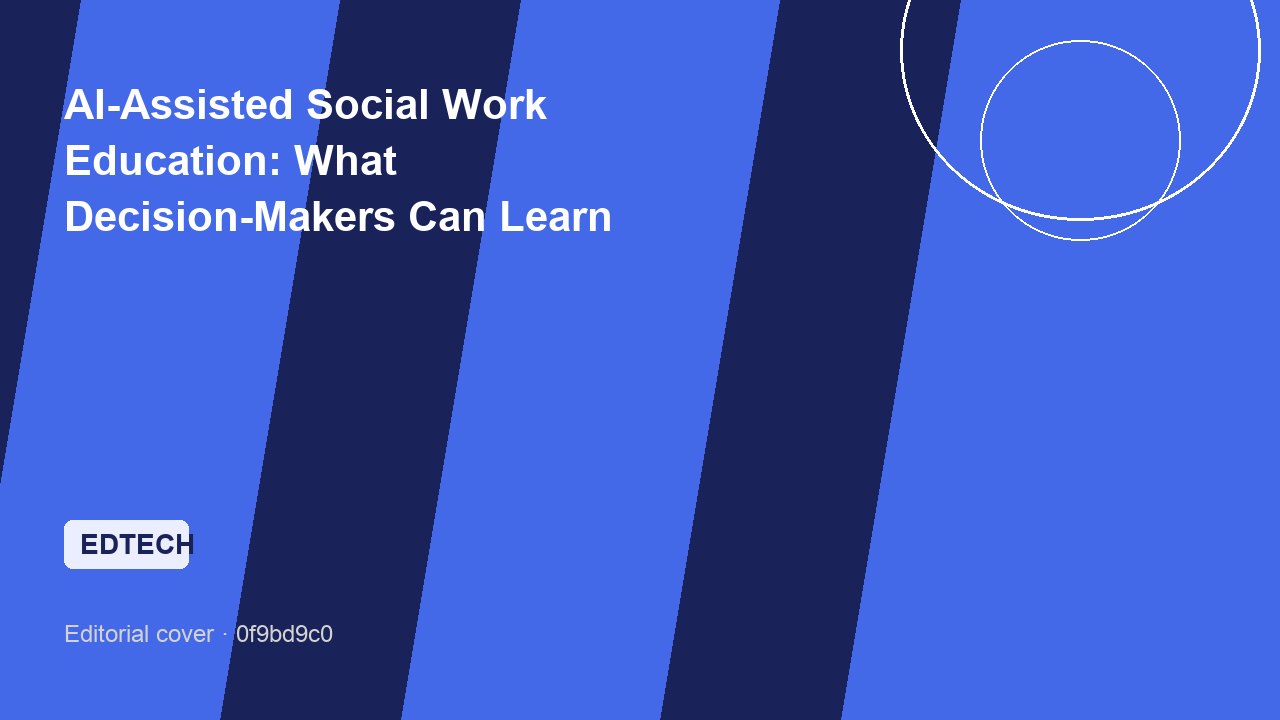 AI-Assisted Social Work Education: What Decision-Makers Can Learn from the Available Record