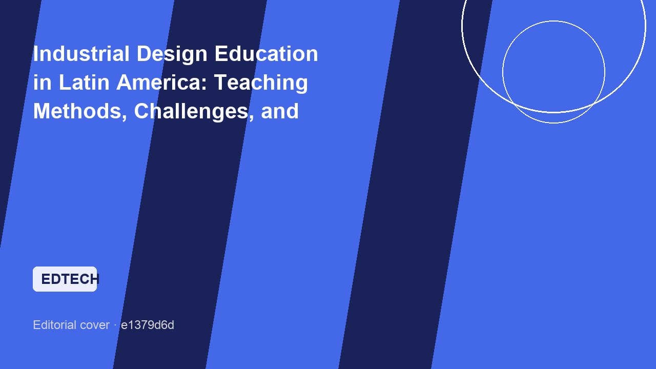 Industrial Design Education in Latin America: Teaching Methods, Challenges, and Pedagogical Approaches