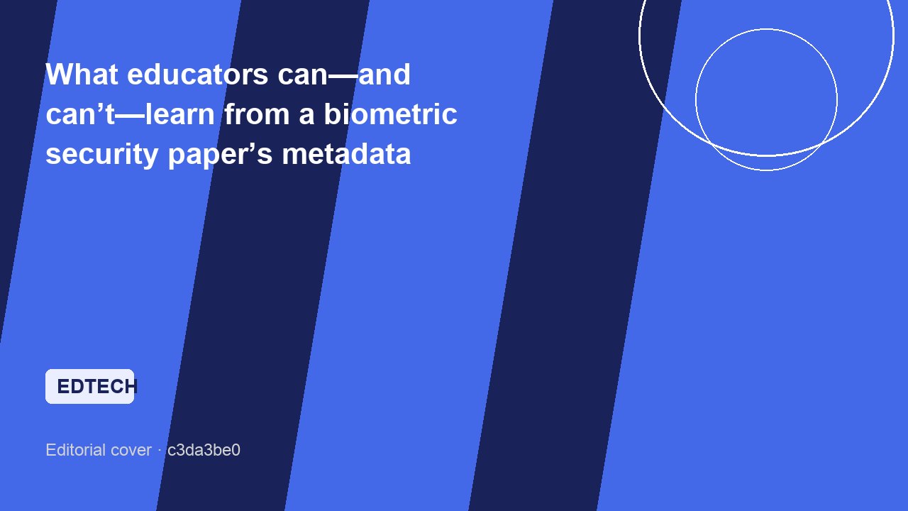 What educators can—and can’t—learn from a biometric security paper’s metadata